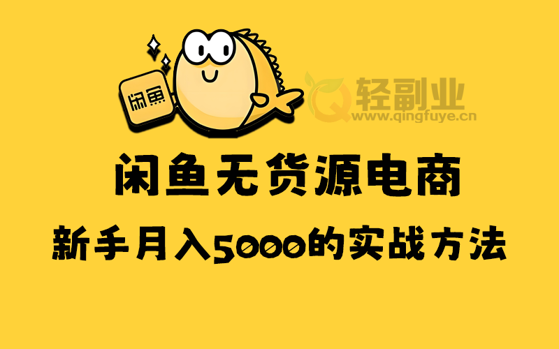 闲鱼无货源电商，新手月入5000的实战方法-轻副业