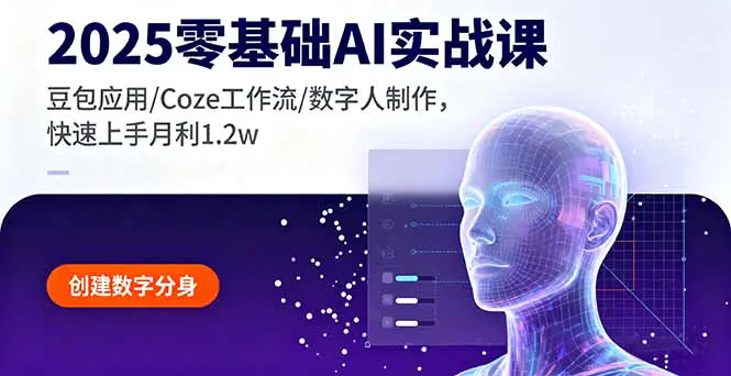 2025零基础AI实战课，豆包应用/Coze工作流/数字人制作，快速上手月利1.2w-轻副业