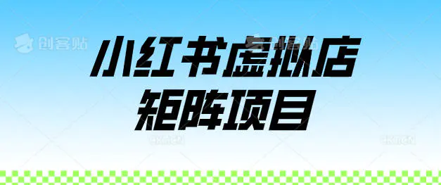 小红书虚拟店矩阵项目，月搞10W（共40节，照抄照做）