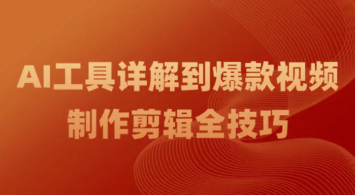 AI工具详解到爆款视频制作剪辑全技巧-轻副业